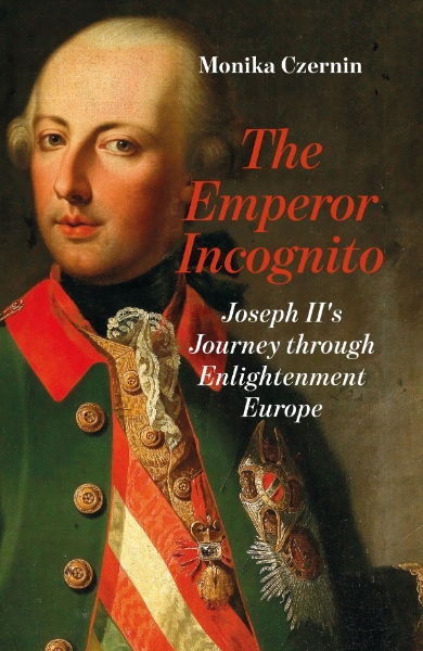 The Emperor Incognito: Joseph II’s Journey through Enlightenment Europe