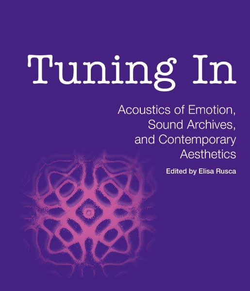 Tuning In: Acoustics of Emotion, Sound Archives, and Contemporary Aesthetics