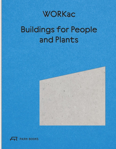 Buildings for People and Plants by WORKac: Architecture of WORKac