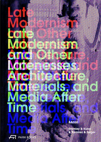 Late Modernism and Other Latenesses: Architecture, Materials, and Media after Time