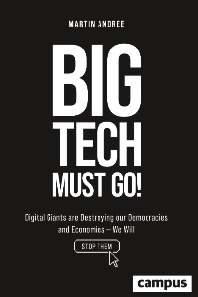 Big Tech Must Go!: Digital Giants are Destroying our Democracies and Economies—We Will Stop Them