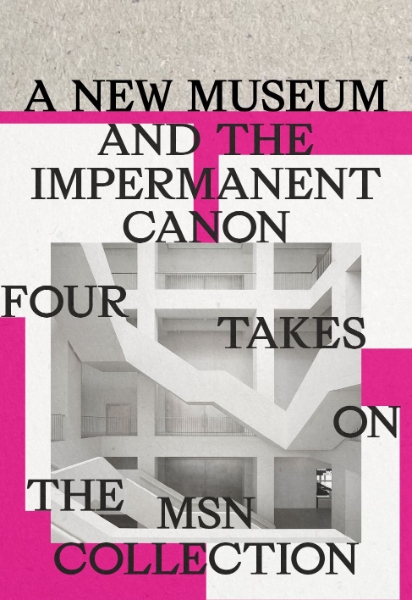 A New Museum and the Impermanent Canon: Four Takes on the MSN Collection