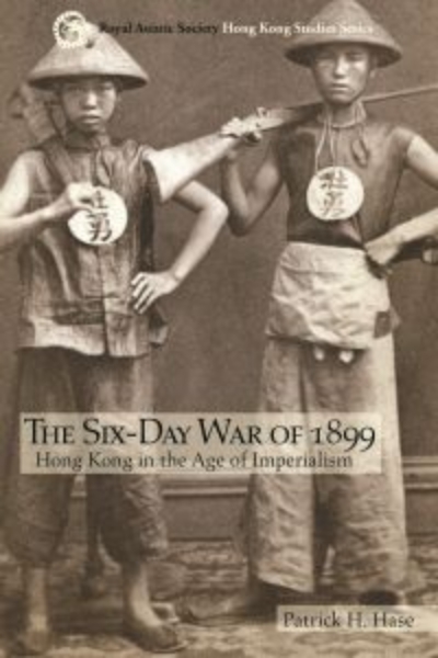 The Six-Day War of 1899: Hong Kong in the Age of Imperialism