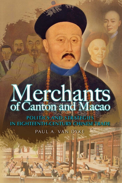 Merchants of Canton and Macao: Politics and Strategies in Eighteenth-Century Chinese Trade