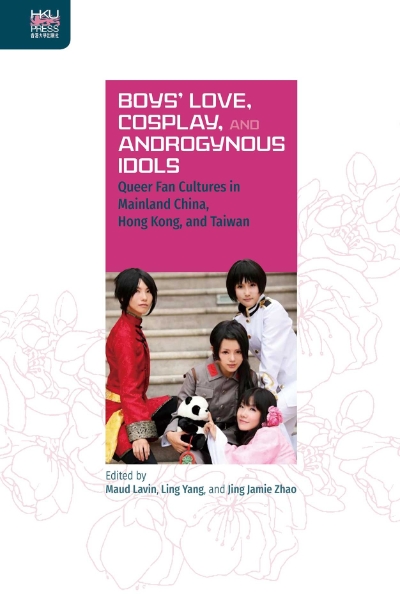 Boys’ Love, Cosplay, and Androgynous Idols: Queer Fan Cultures in Mainland China, Hong Kong, and Taiwan