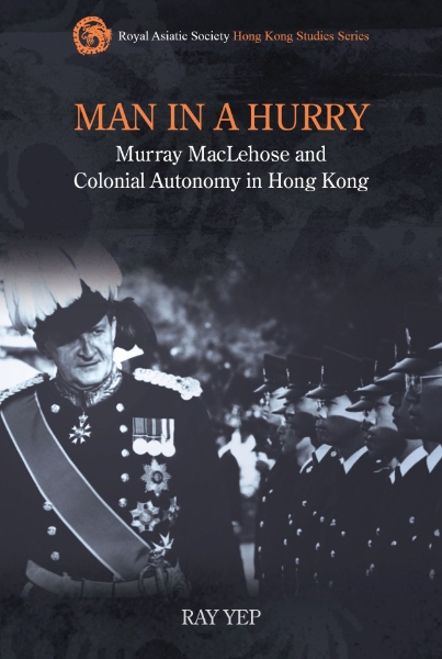 Man in a Hurry: Murray MacLehose and Colonial Autonomy in Hong Kong